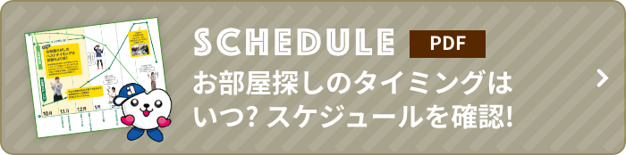 SCHEDULE お部屋探しのタイミングはいつ?スケジュールを確認!